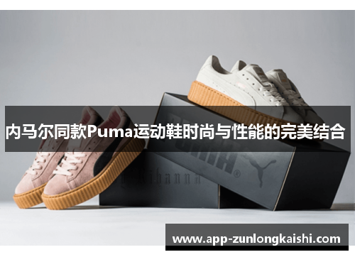 内马尔同款Puma运动鞋时尚与性能的完美结合 