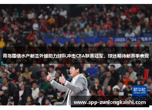 青岛国信水产新签外援助力球队冲击CBA联赛冠军，球迷期待新赛季表现